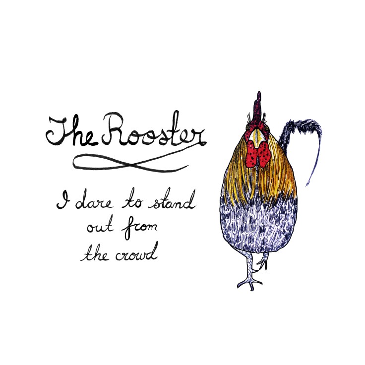 The Rooster. I dare to stand out from the crowd.