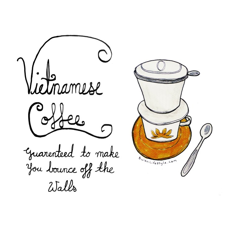 Vietnamese coffee. Guaranteed to make you bounce off the walls